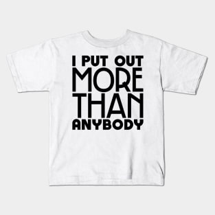 I put out more than anybody Kids T-Shirt